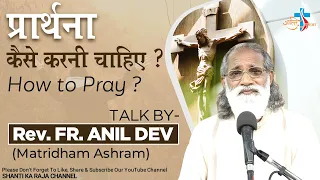 प्रार्थना कैसे करनी चाहिए ? l How to Pray ? l Talk By - Rev. Fr. Anil Dev l Shanti Ka Raja Channel