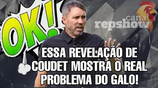 🆗 REVELAÇÃO SOBRE COUDET MOSTRA E ESCANCARA PROBLEMAS DO GALO E A VERDADE SOBRE O TREINADOR