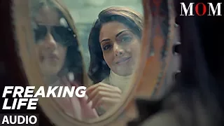 Freaking Life Full Audio Song || MOM | Sridevi Kapoor, Akshaye Khanna, Nawazuddin Siddiqui