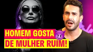 HOMEM gosta de MULHER RUIM - Como deixar de ser BOAZINHA