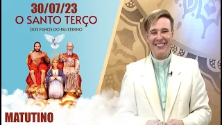 O Santo Terço dos Filhos do Pai Eterno - Matutino - 30/07/23