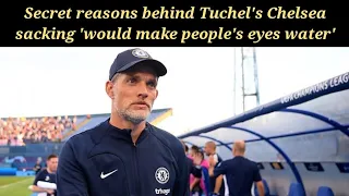 The secret reasons behind Tuchel's Chelsea sacking 'would make people's eyes water' |