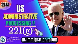 USA ADMINISTRATIVE PROCESSING - 221(G), "IMMIGRATION VISA FORUM" QUESTIONS AND ANSWERS..2024.