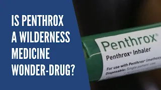 Is Penthrox a Wilderness Medicine Wonder-drug?