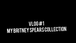 My Britney Spears Collection #Vlog 1