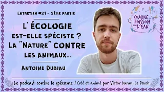 #21 L'écologie est-elle spéciste ? La "Nature" contre les animaux... - Antoine Dubiau (2/3)