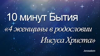 10 минут Бытия - 027(от Матфея 1:1-6) / Четыре женщины в родословии Иисуса Христа