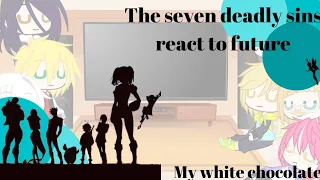 The seven deadly sins react to future °•gacha life/clup•° {my white chocolate}