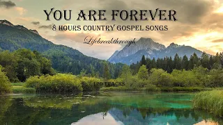 8 Hours Country Gospel Songs - 120 Tracks YOU ARE FOREVER by Lifebreakthrough