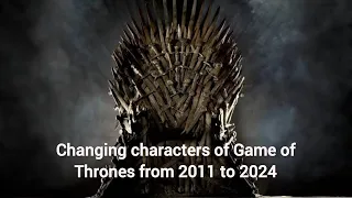Changing characters of Game of Thrones from 2011 to 2024