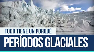 Periodos Glaciales - Todo tiene un porqué