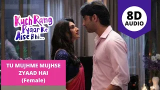 Kuch Rang Pyar Ke Aise Bhi - Tu Mujhme Mujhse Zyaada Hai Female Version in 8D