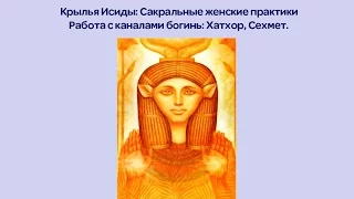 7. Крылья Исиды. Работа с каналом богини Хатхор. Сехмет. Ассоциация Эмбер