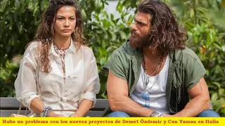 Hubo un problema con los nuevos proyectos de Demet Özdemir y Can Yaman en Italia