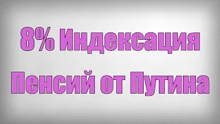 8% Индексация Пенсий от Путина