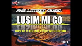 LUSIM ME GO (2021 PNG MUSIC )Artist:kompii guy_Slekz mahn_Stucky bwoy_Jukez mahn