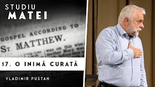 Vladimir Pustan | MATEI | 17. O inimă curată | Cireșarii TV | 31.03.2022 | Biserica Betania Oradea