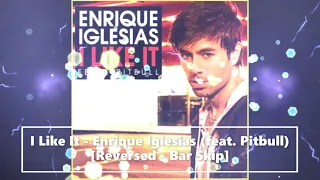 I Like It - Enrique Iglesias (feat. Pitbull) [Reversed -Bar Skip]