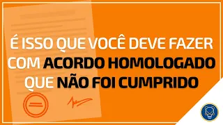 É isso que você deve fazer com acordo homologado que não foi cumprido