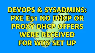 DevOps & SysAdmins: PXE E51 No DHCP or proxy DHCP offers were received for WDS set up