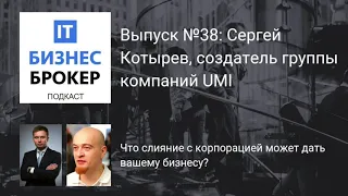 IT Бизнес Брокер подкаст. Выпуск №36, Сергей Котырев, создатель группы компаний UMI