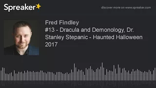 #13 - Dracula and Demonology, Dr. Stanley Stepanic - Haunted Halloween 2017 (part 1 of 4)