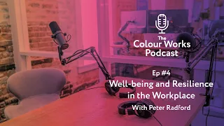 Well-being and Resilience in the workplace - The Colour Works Podcast Ep #4
