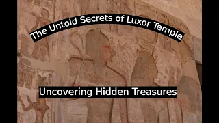 The Untold Secrets of Luxor Temple: Uncovering Hidden Treasures and Mysterious Histories