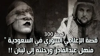 300 - قصة الإعلامي السوري في السعودية " منهل عبدالقادر"ورحلته إلى لبنان !!