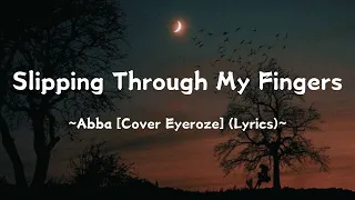 Slipping Through My Fingers ~  @OfficialABBA [Cover Eyeroze] (Lyrics)