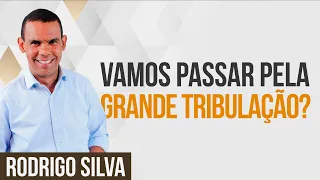 Sermão de Rodrigo Silva | O QUE É A GRANDE TRIBULAÇÃO