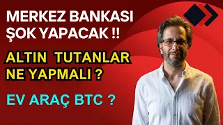 MERKEZ BANKASI ŞOK YAPACAK !! ALTIN  TUTANLAR NE YAPMALI ? EV ARAÇ BTC ?