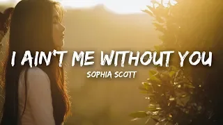 Sophia Scott - I Ain't Me Without You (Lyrics)