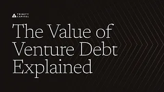 The Value of Venture Debt Explained – Trinity Capital Inc.