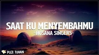 Saat Ku MenyembahMu - Hosana Singers (Lirik) Lagu Rohani Kristen Terbaru 2024