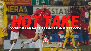 HOT TAKE | Wrexham 3 1 Halifax Town