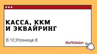 Касса, ККМ и эквайринг в 1С:Рознице