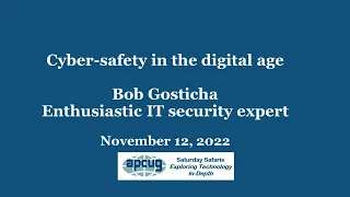 Cyber safety in the digital age, Bob Gostischa - 11-12-22 APCUG Saturday Safari