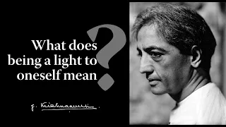 What does being a light to oneself mean | Krishnamurti