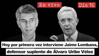 Parte 1 | Hoy por primera vez interviene Jaime Lombana, defensor suplente de Álvaro Uribe Vélez