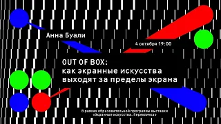 Лекция Анны Буали «Out of box: как экранные искусства выходят за пределы экрана»