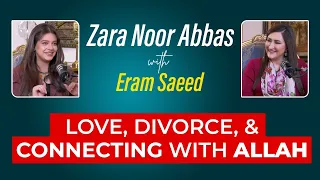 Love, Divorce & Connecting With Allah | Zara Noor Abbas with Eram Saeed