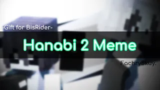Hanabi 2 Short MV/Meme | Gift for BisRider