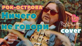 РОК-ОСТРОВА - Ничего не говори cover от Родных