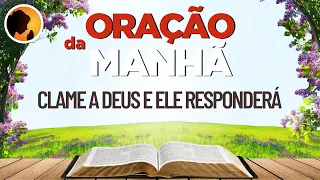 CLAME a DEUS e Ele RESPONDERÁ - Oração da Manhã