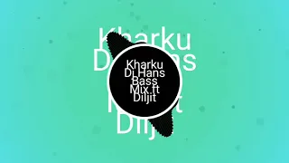 Kharku by Diljit Dosanjh ft Dj Hans bassmix 🔥🔥🔥🔥👌