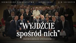 Kazanie: "WYJDŹCIE spośród nich" (04.06.2023) - Pastor Radosław Lewandowski