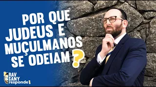 Por que judeus e muçulmanos se odeiam? | Rav Sany Responde