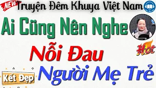 Truyện Hay Đáng Nghe Nhất: NỖI ĐAU CỦA NGƯỜI MẸ TRẺ - Nghe Đọc Truyện Đêm Khuya Việt Nam Ngủ Ngon