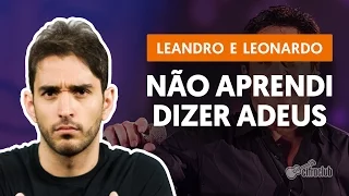 Não Aprendi Dizer Adeus - Leandro & Leonardo (aula de violão completa)